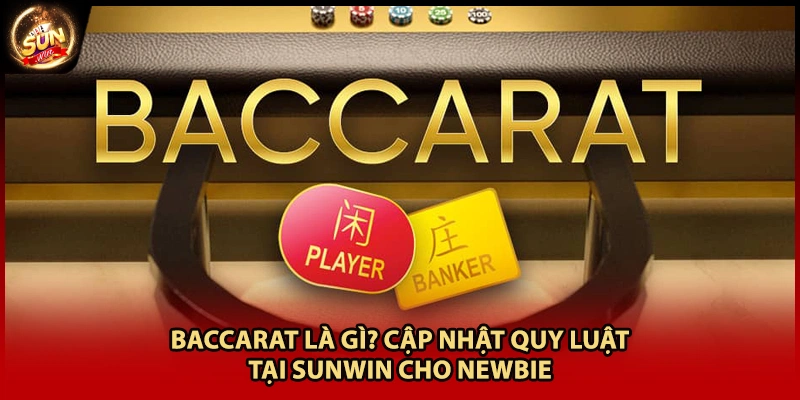 Baccarat Là Gì? Cập Nhật Quy Luật Tại Sunwin Cho Newbie