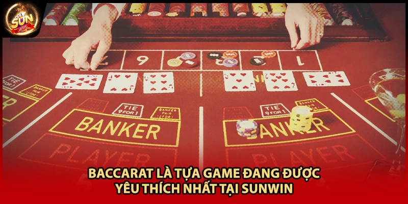 Baccarat là tựa game đang được yêu thích nhất tại Sunwin