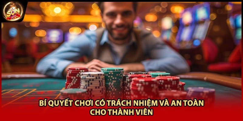 Bí quyết chơi có trách nhiệm và an toàn cho thành viên
