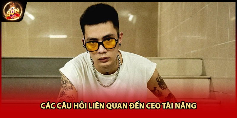 Các câu hỏi liên quan đến CEO tài năng