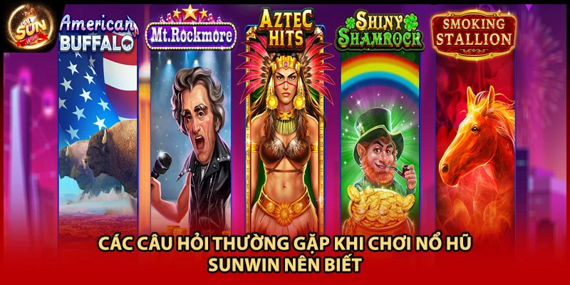 Các câu hỏi thường gặp khi chơi nổ hũ Sunwin nên biết