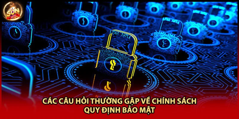 Các câu hỏi thường gặp về chính sách, quy định bảo mật