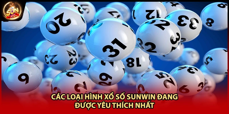Các loại hình xổ số Sunwin đang được yêu thích nhất