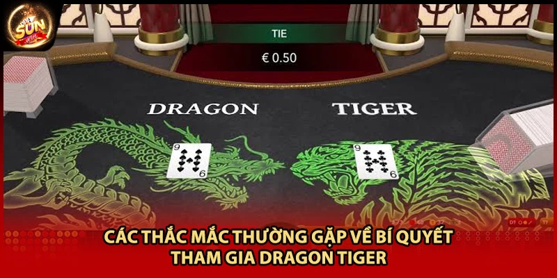 Các thắc mắc thường gặp về bí quyết tham gia Dragon Tiger