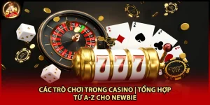 Các Trò Chơi Trong Casino | Tổng Hợp Từ A-Z Cho Newbie