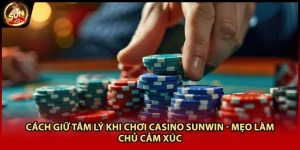 Cách Giữ Tâm Lý Khi Chơi Casino Sunwin - Mẹo Làm Chủ Cảm Xúc