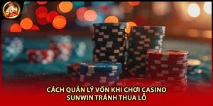 Cách Quản Lý Vốn Khi Chơi Casino Sunwin Tránh Thua Lỗ
