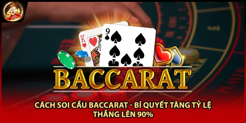 Cách Soi Cầu Baccarat - Bí Quyết Tăng Tỷ Lệ Thắng Lên 90%