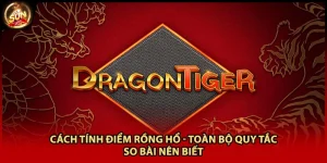 Cách Tính Điểm Rồng Hổ - Toàn Bộ Quy Tắc So Bài Nên Biết