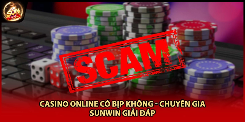 Casino Online Có Bịp Không - Chuyên Gia Sunwin Giải Đáp
