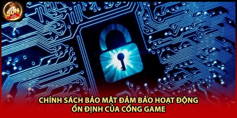 Chính sách bảo mật đảm bảo hoạt động ổn định của cổng game