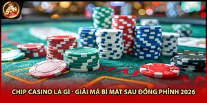 Chip Casino Là Gì - Giải Mã Bí Mật Sau Đồng Phỉnh 2026