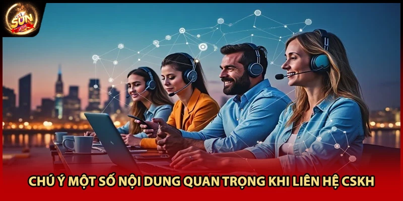 Chú ý một số nội dung quan trọng khi liên hệ CSKH