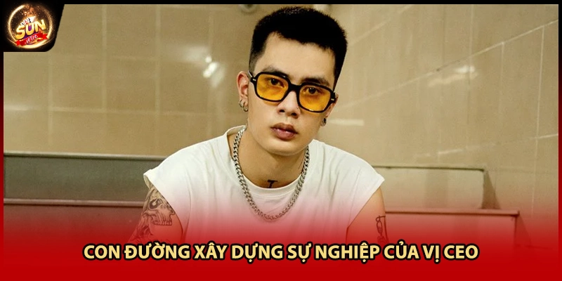 Con đường xây dựng sự nghiệp của vị CEO