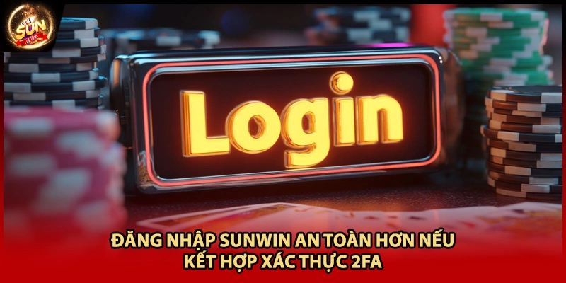 Đăng nhập Sunwin an toàn hơn nếu kết hợp xác thực 2FA