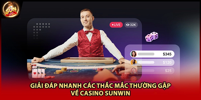 Giải đáp nhanh các thắc mắc thường gặp về Casino Sunwin