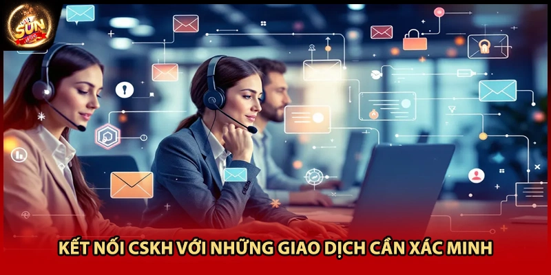 Kết nối CSKH với những giao dịch cần xác minh