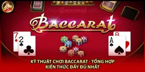 Kỹ Thuật Chơi Baccarat - Tổng Hợp Kiến Thức Đầy Đủ Nhất