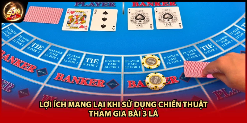 Lợi ích mang lại khi sử dụng chiến thuật tham gia bài 3 lá
