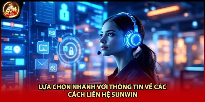 Lựa chọn nhanh với thông tin về các cách liên hệ Sunwin