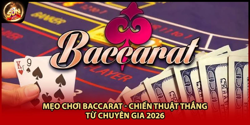 Mẹo Chơi Baccarat - Chiến Thuật Thắng Từ Chuyên Gia 2026