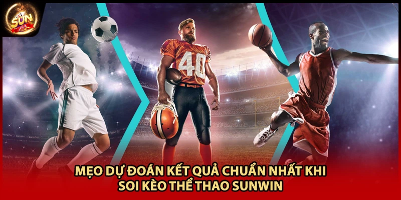 Mẹo dự đoán kết quả chuẩn nhất khi soi kèo thể thao Sunwin 