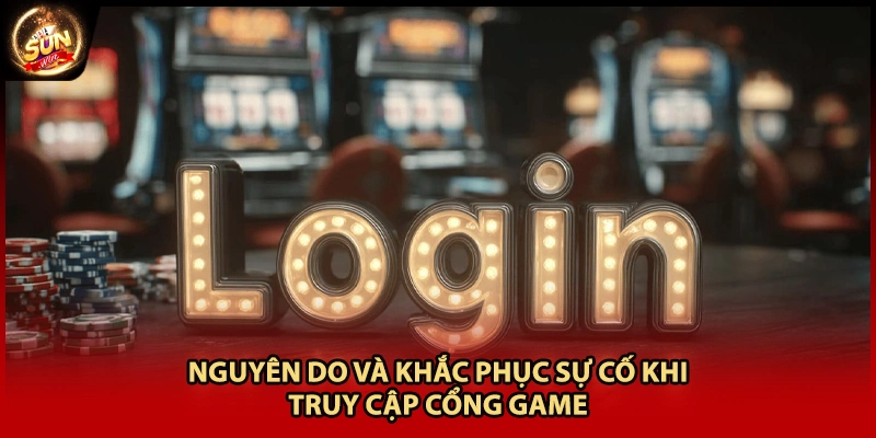 Nguyên do và khắc phục sự cố khi truy cập cổng game