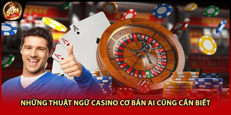 Những thuật ngữ casino cơ bản ai cũng cần biết
