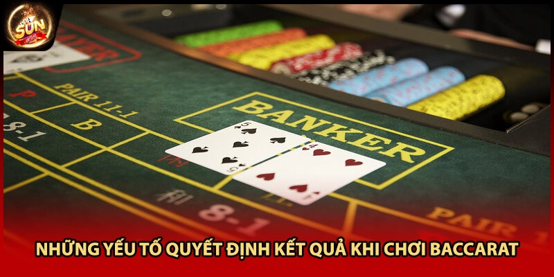Những yếu tố quyết định kết quả khi chơi Baccarat