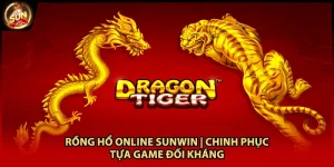 Rồng Hổ Online Sunwin | Chinh Phục Tựa Game Đối Kháng