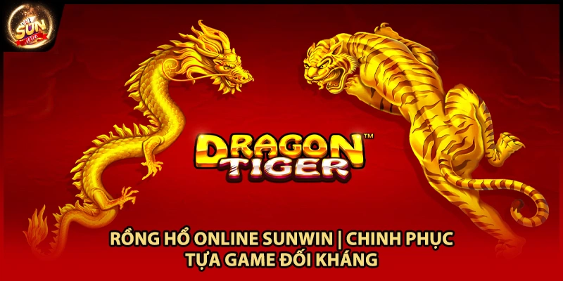 Rồng Hổ Online Sunwin | Chinh Phục Tựa Game Đối Kháng