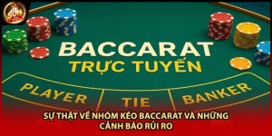 Sự Thật Về Nhóm Kéo Baccarat Và Những Cảnh Báo Rủi Ro