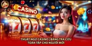 Thuật Ngữ Casino | Bảng Tra Cứu Toàn Tập Cho Người Mới