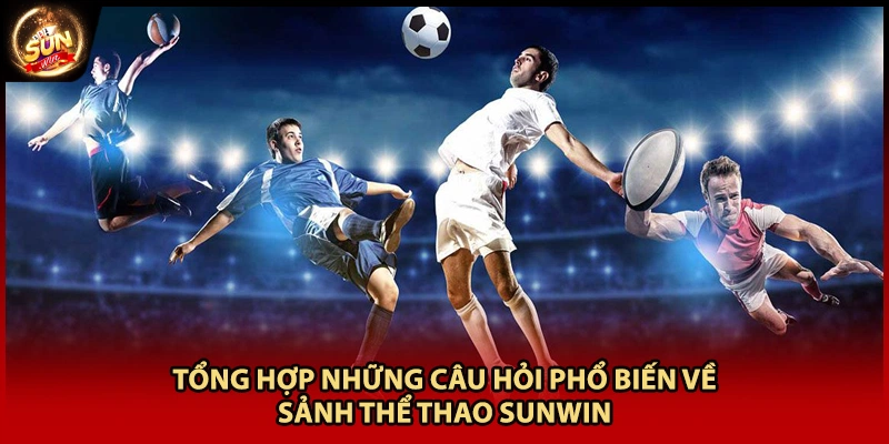 Tổng hợp những câu hỏi phổ biến về sảnh thể thao Sunwin