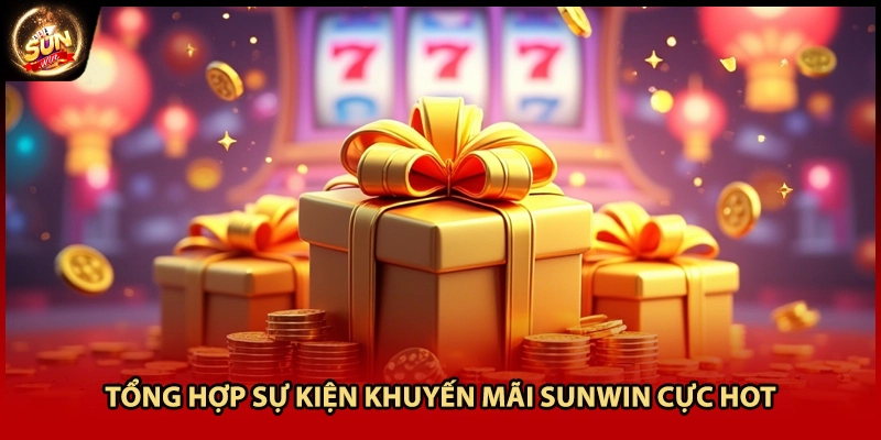 Tổng hợp sự kiện khuyến mãi Sunwin cực hot
