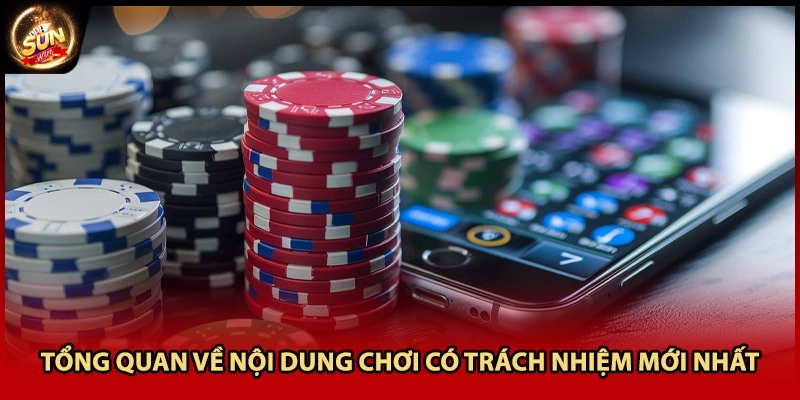 Tổng quan về nội dung chơi có trách nhiệm mới nhất