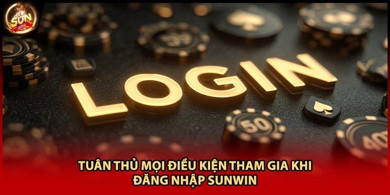 Tuân thủ mọi điều kiện tham gia khi đăng nhập Sunwin