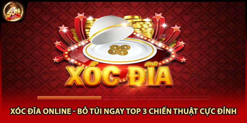 Xóc Đĩa Online - Bỏ Túi Ngay Top 3 Chiến Thuật Cực Đỉnh